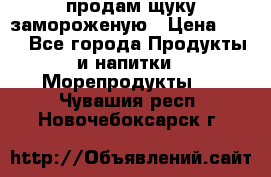 продам щуку замороженую › Цена ­ 87 - Все города Продукты и напитки » Морепродукты   . Чувашия респ.,Новочебоксарск г.